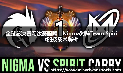 全球总决赛淘汰赛前瞻：Nigma对阵Team Spirit的技战术解析